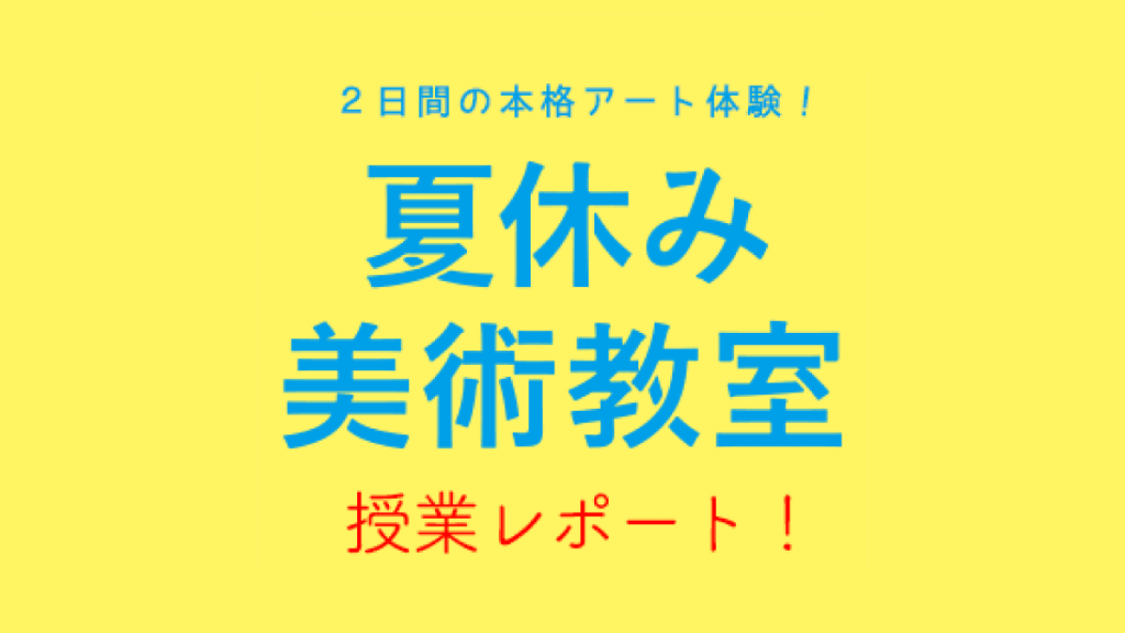 「2019夏休み美術教室」授業レポート!